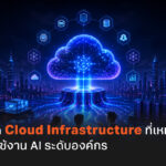 เลือก Cloud Infrastructure ที่เหมาะกับการใช้งาน AI ระดับองค์กร